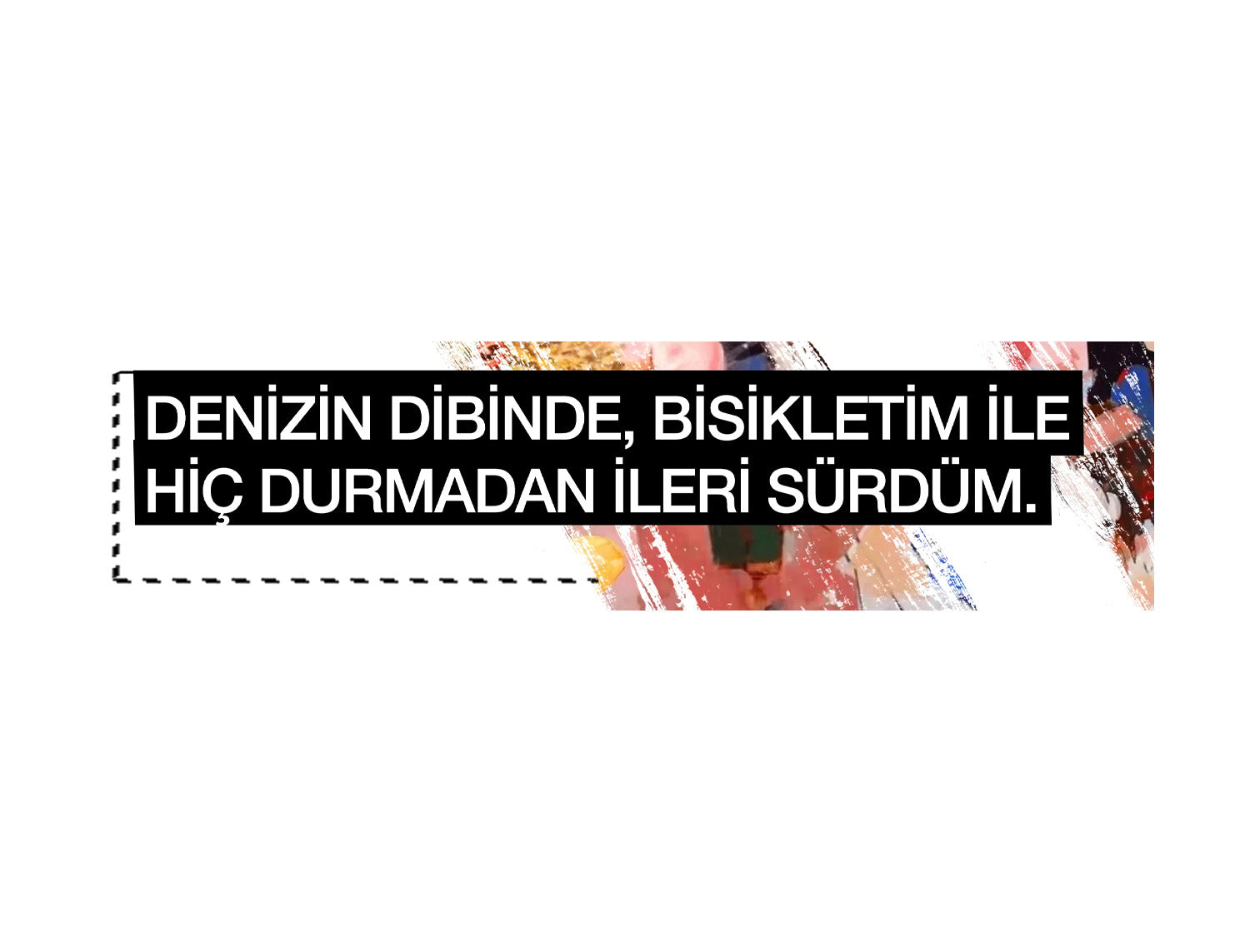 BİR ÇOCUK GİBİ ÇALIŞIYORUM, DAĞINIK VE KURALSIZ.